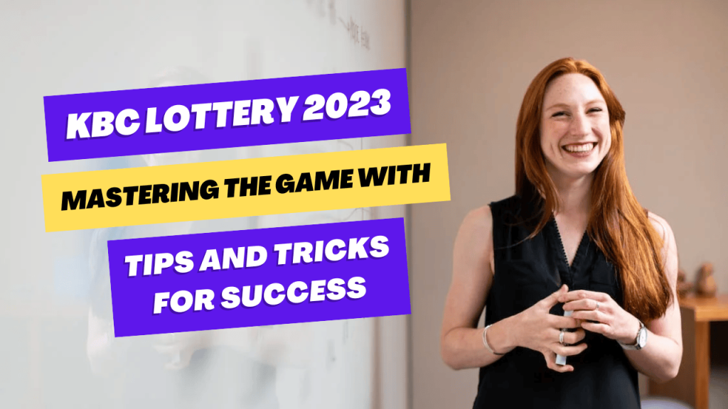 KBC Lottery 2023: Mastering the Game with Tips and Tricks for Success