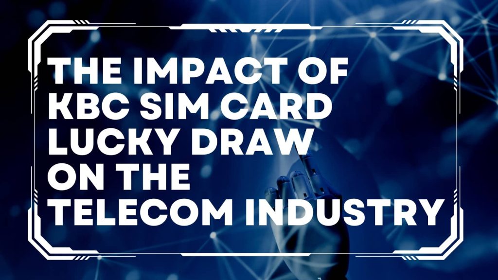 The Impact of KBC Sim Card Lucky Draw on the Telecom Industry